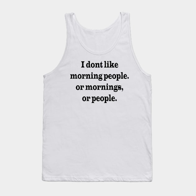 I don't Like Morning People. Or mornings, or people. Funny Saying | Sarcastic humour Tank Top by cap2belo